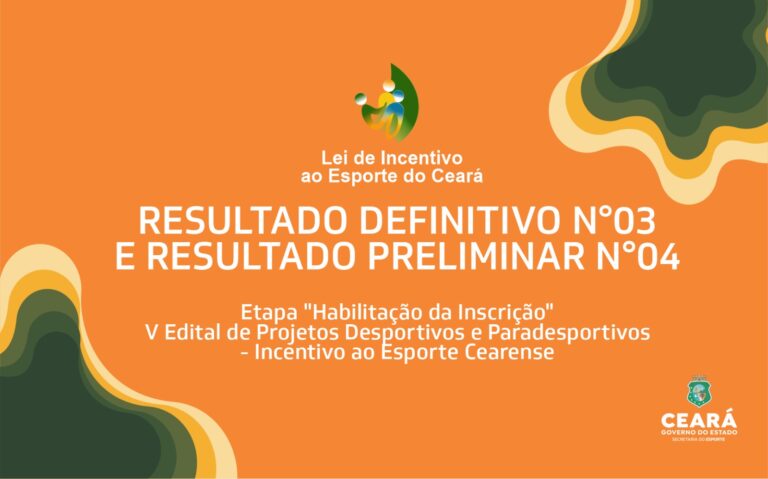 Sesporte divulga Resultado Definitivo nº 03 e Resultado Preliminar nº 04 da etapa “Habilitação da Inscrição” do V Edital de Projetos Desportivos e Paradesportivos – Incentivo ao Esporte Cearense